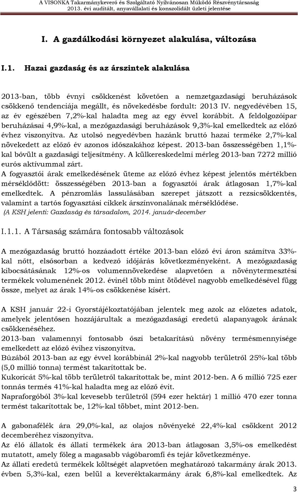 negyedévében 15, az év egészében 7,2%-kal haladta meg az egy évvel korábbit. A feldolgozóipar beruházásai 4,9%-kal, a mezıgazdasági beruházások 9,3%-kal emelkedtek az elızı évhez viszonyítva.