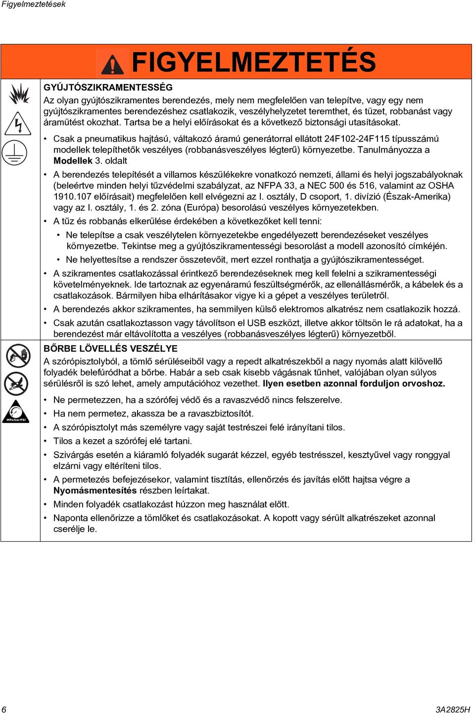 Csak a pneumatikus hajtású, váltakozó áramú generátorral ellátott F0-F típusszámú modellek telepíthetõk veszélyes (robbanásveszélyes légterû) környezetbe. Tanulmányozza a Modellek.