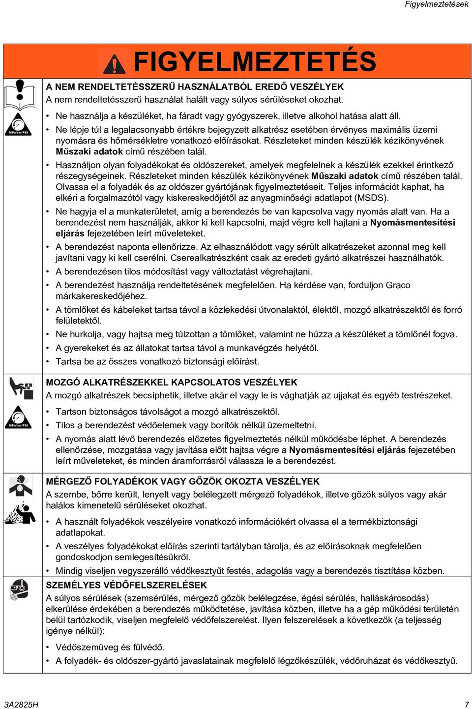 Ne lépje túl a legalacsonyabb értékre bejegyzett alkatrész esetében érvényes maximális üzemi nyomásra és hõmérsékletre vonatkozó elõírásokat.