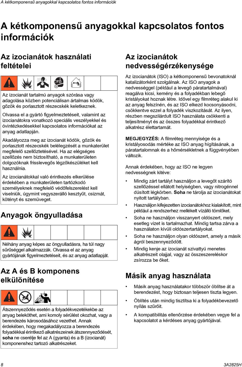 Olvassa el a gyártó figyelmeztetéseit, valamint az izocianátokra vonatkozó speciális veszélyekkel és óvintézkedésekkel kapcsolatos információkat az anyag adatlapján.