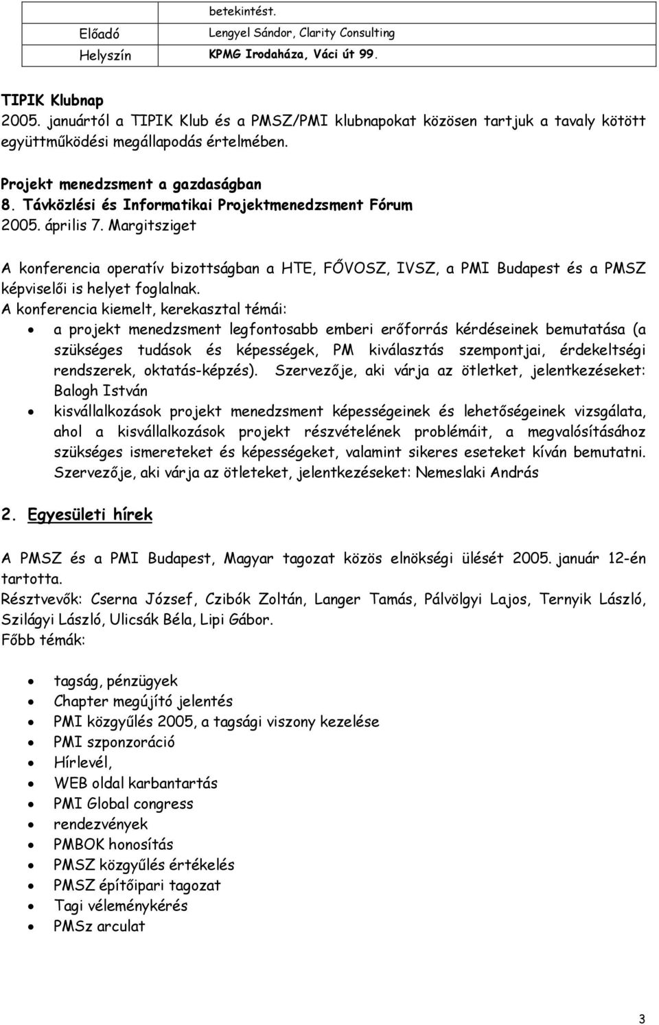 Távközlési és Informatikai Projektmenedzsment Fórum 2005. április 7. Margitsziget A konferencia operatív bizottságban a HTE, FŐVOSZ, IVSZ, a PMI Budapest és a PMSZ képviselői is helyet foglalnak.