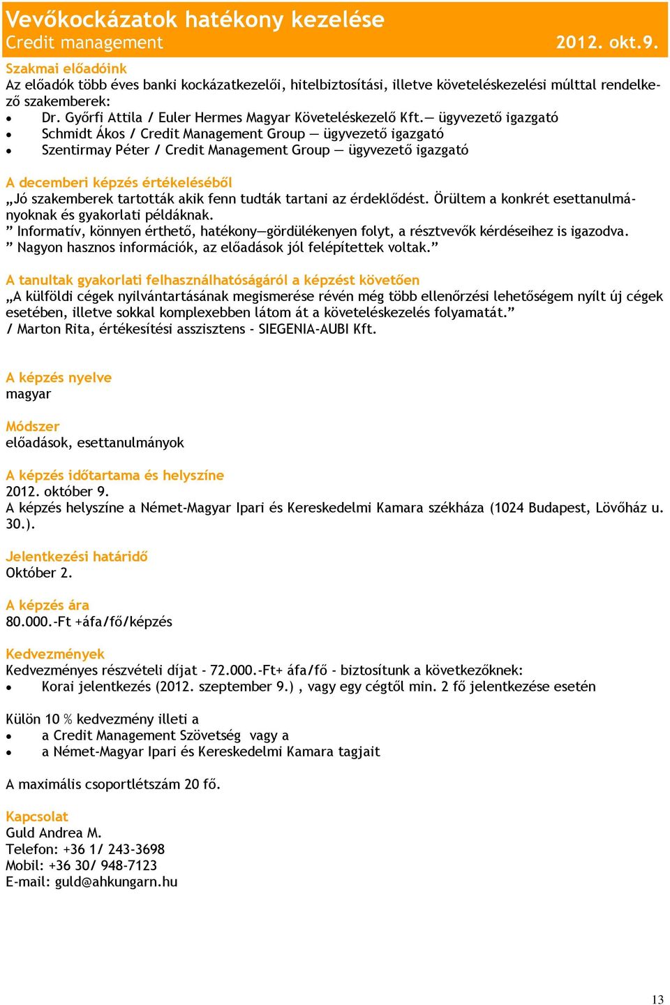 ügyvezető igazgató Schmidt Ákos / Credit Management Group ügyvezető igazgató Szentirmay Péter / Credit Management Group ügyvezető igazgató A decemberi képzés értékeléséből Jó szakemberek tartották