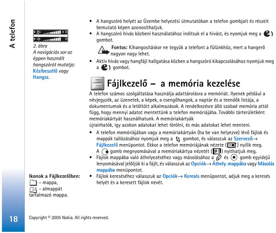 Fontos: Kihangosításkor ne tegyük a telefont a fülünkhöz, mert a hangerõ nagyon nagy lehet. Aktív hívás vagy hangfájl hallgatása közben a hangszóró kikapcsolásához nyomjuk meg a gombot.