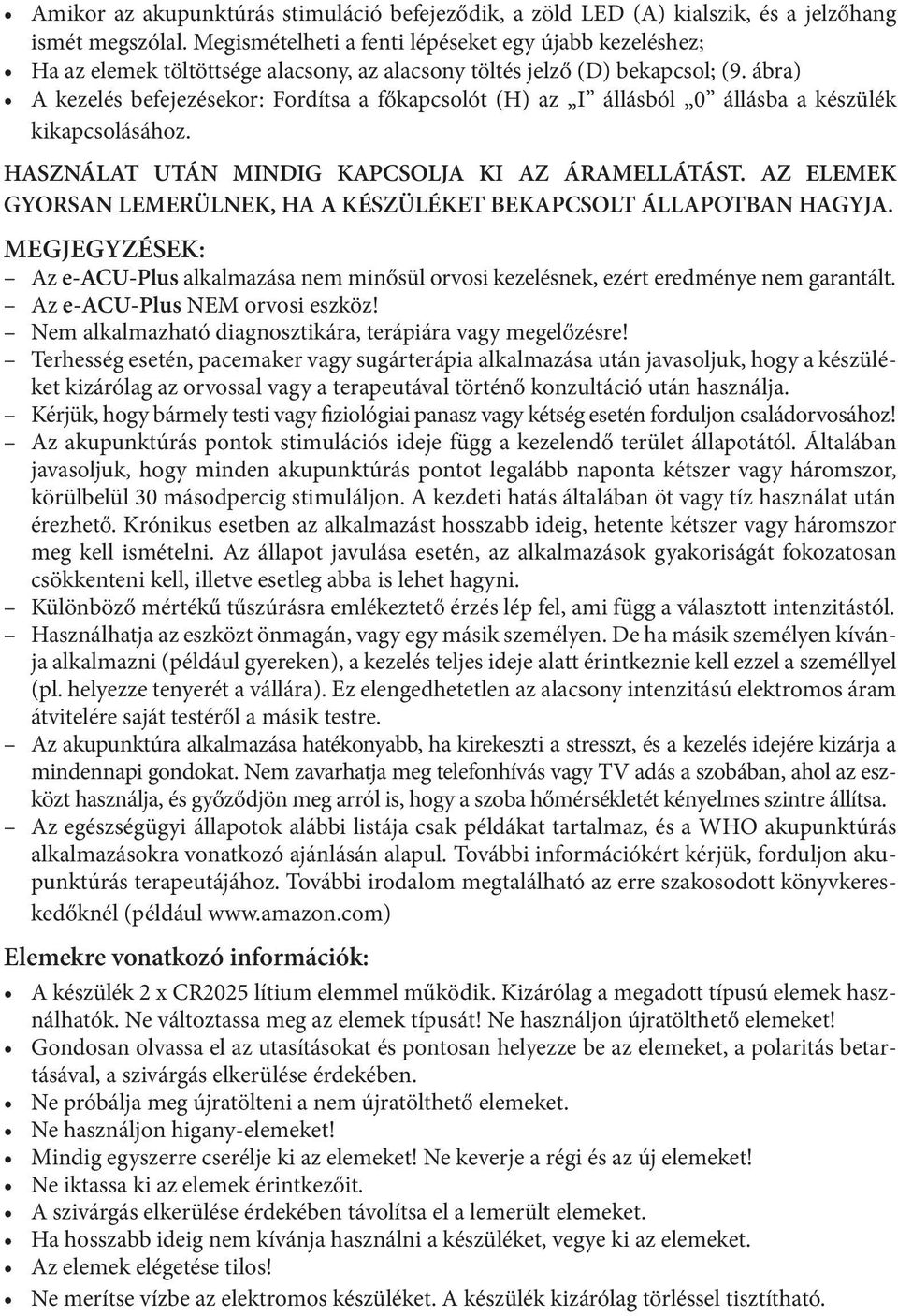 ábra) A kezelés befejezésekor: Fordítsa a főkapcsolót (H) az I állásból 0 állásba a készülék kikapcsolásához. HASZNÁLAT UTÁN MINDIG KAPCSOLJA KI AZ ÁRAMELLÁTÁST.