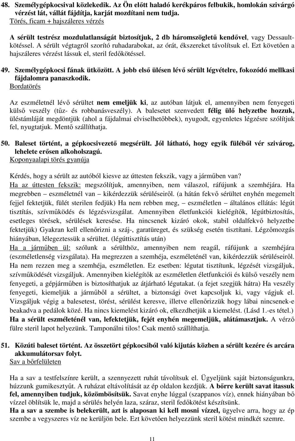 A sérült végtagról szorító ruhadarabokat, az órát, ékszereket távolítsuk el. Ezt követıen a hajszáleres vérzést lássuk el, steril fedıkötéssel. 49. Személygépkocsi fának ütközött.