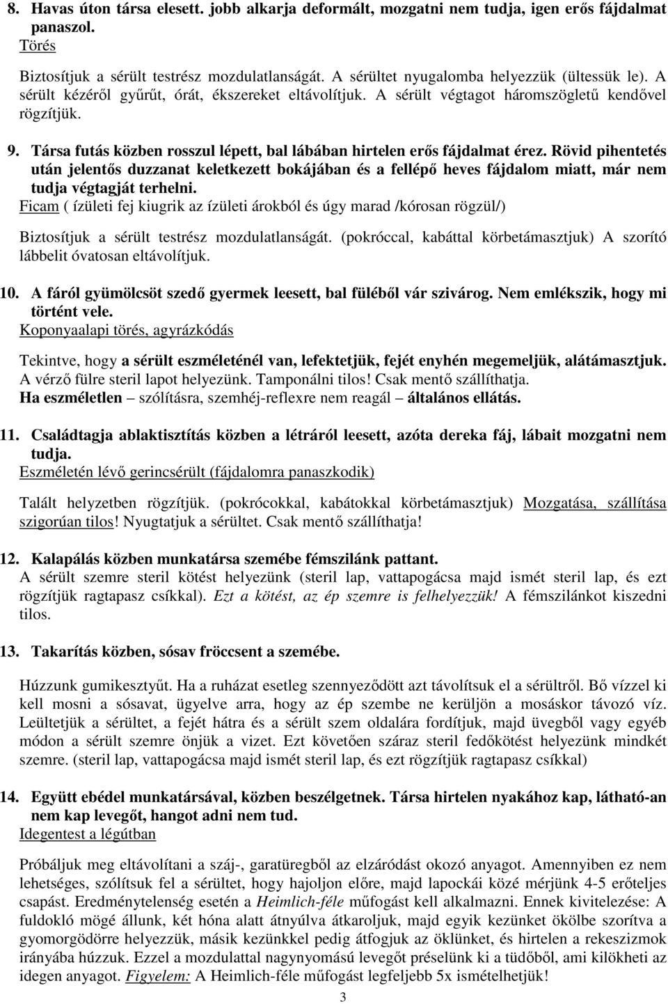 Társa futás közben rosszul lépett, bal lábában hirtelen erıs fájdalmat érez.