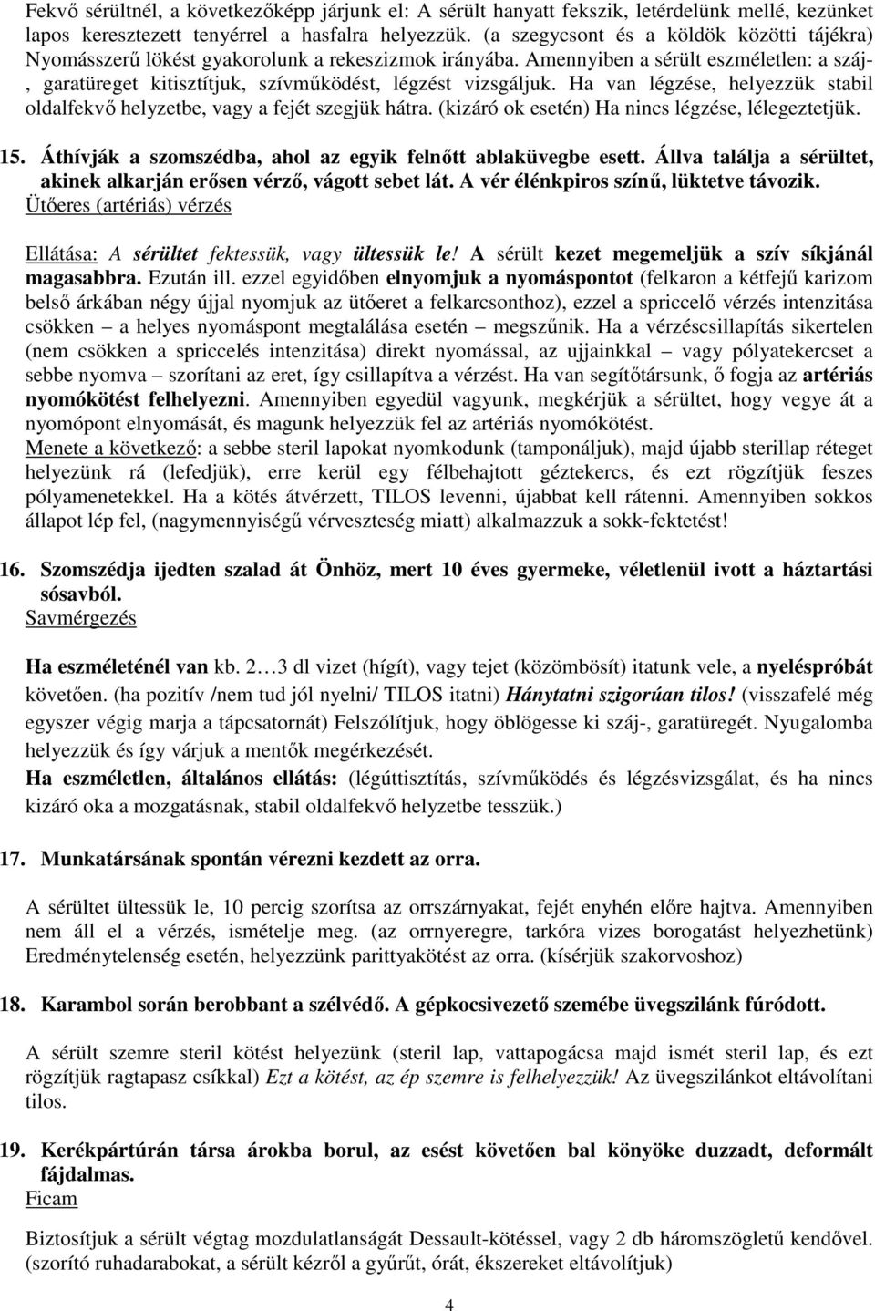 Ha van légzése, helyezzük stabil oldalfekvı helyzetbe, vagy a fejét szegjük hátra. (kizáró ok esetén) Ha nincs légzése, lélegeztetjük. 15.