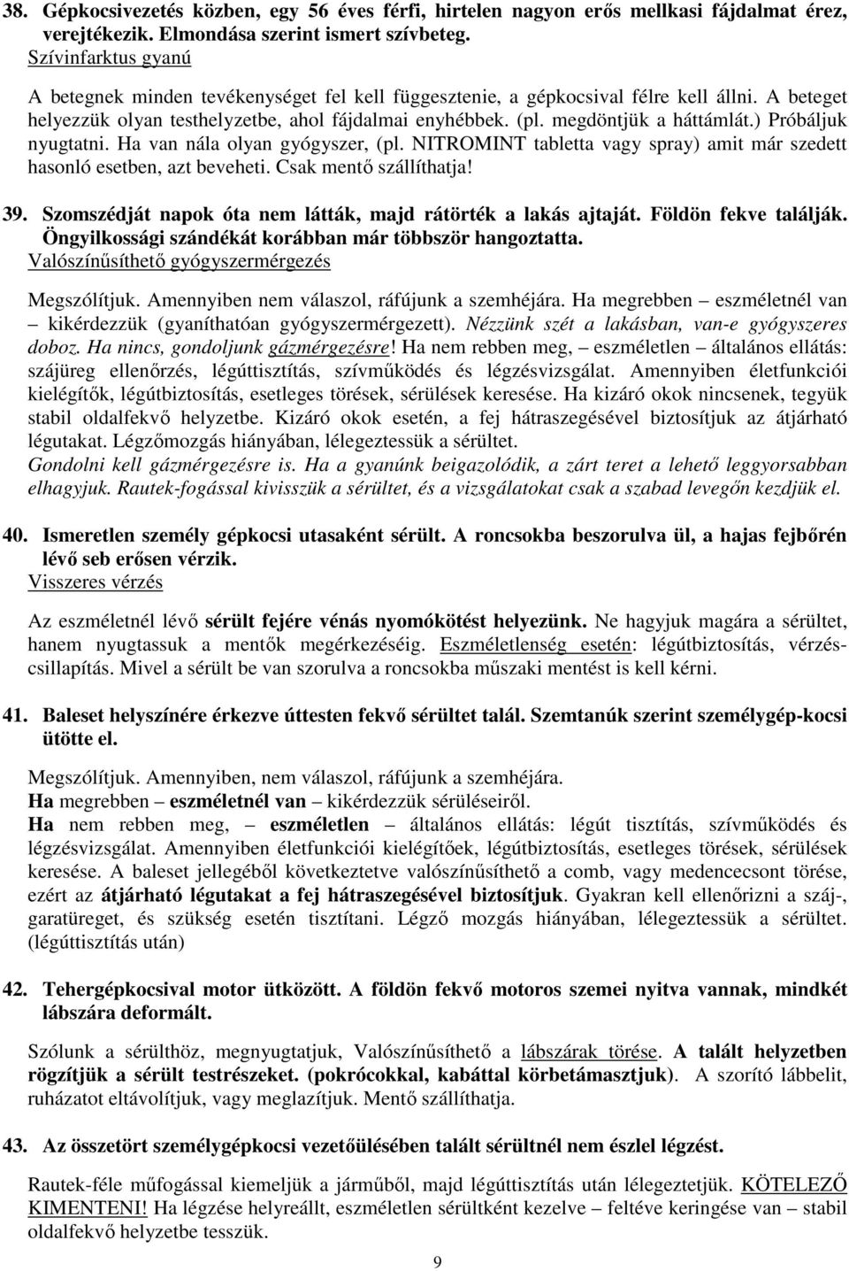 megdöntjük a háttámlát.) Próbáljuk nyugtatni. Ha van nála olyan gyógyszer, (pl. NITROMINT tabletta vagy spray) amit már szedett hasonló esetben, azt beveheti. Csak mentı szállíthatja! 39.