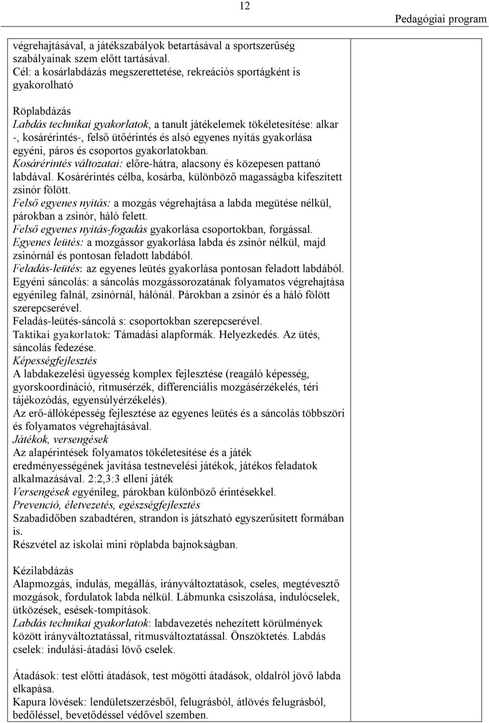 alsó egyenes nyitás gyakorlása egyéni, páros és csoportos gyakorlatokban. Kosárérintés változatai: előre-hátra, alacsony és közepesen pattanó labdával.