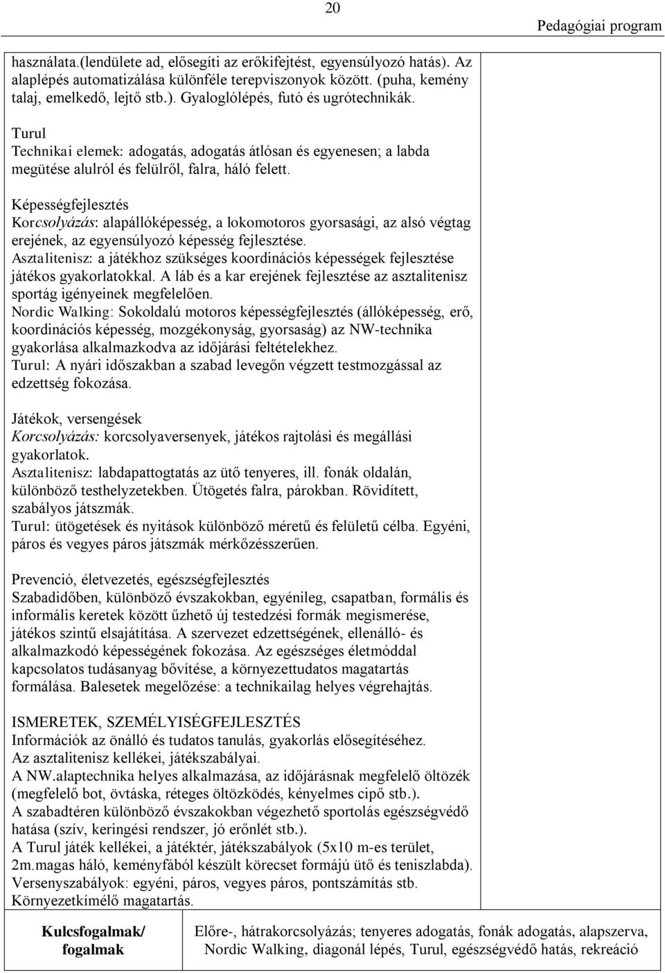 Képességfejlesztés Korcsolyázás: alapállóképesség, a lokomotoros gyorsasági, az alsó végtag erejének, az egyensúlyozó képesség fejlesztése.