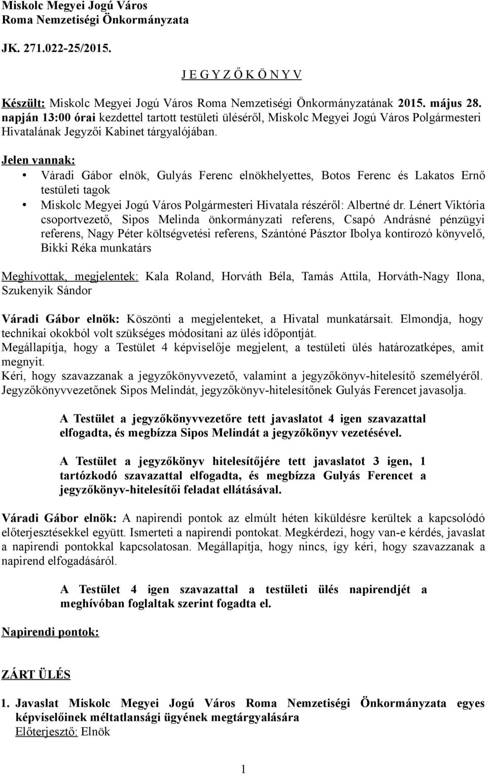 Jelen vannak: Váradi Gábor elnök, Gulyás Ferenc elnökhelyettes, Botos Ferenc és Lakatos Ernő testületi tagok Miskolc Megyei Jogú Város Polgármesteri Hivatala részéről: Albertné dr.