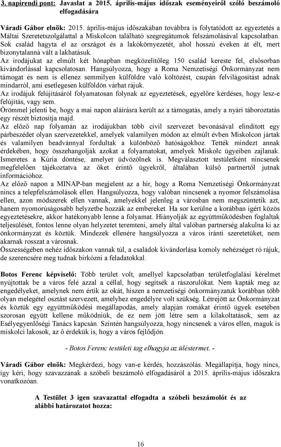 Sok család hagyta el az országot és a lakókörnyezetét, ahol hosszú éveken át élt, mert bizonytalanná vált a lakhatásuk.