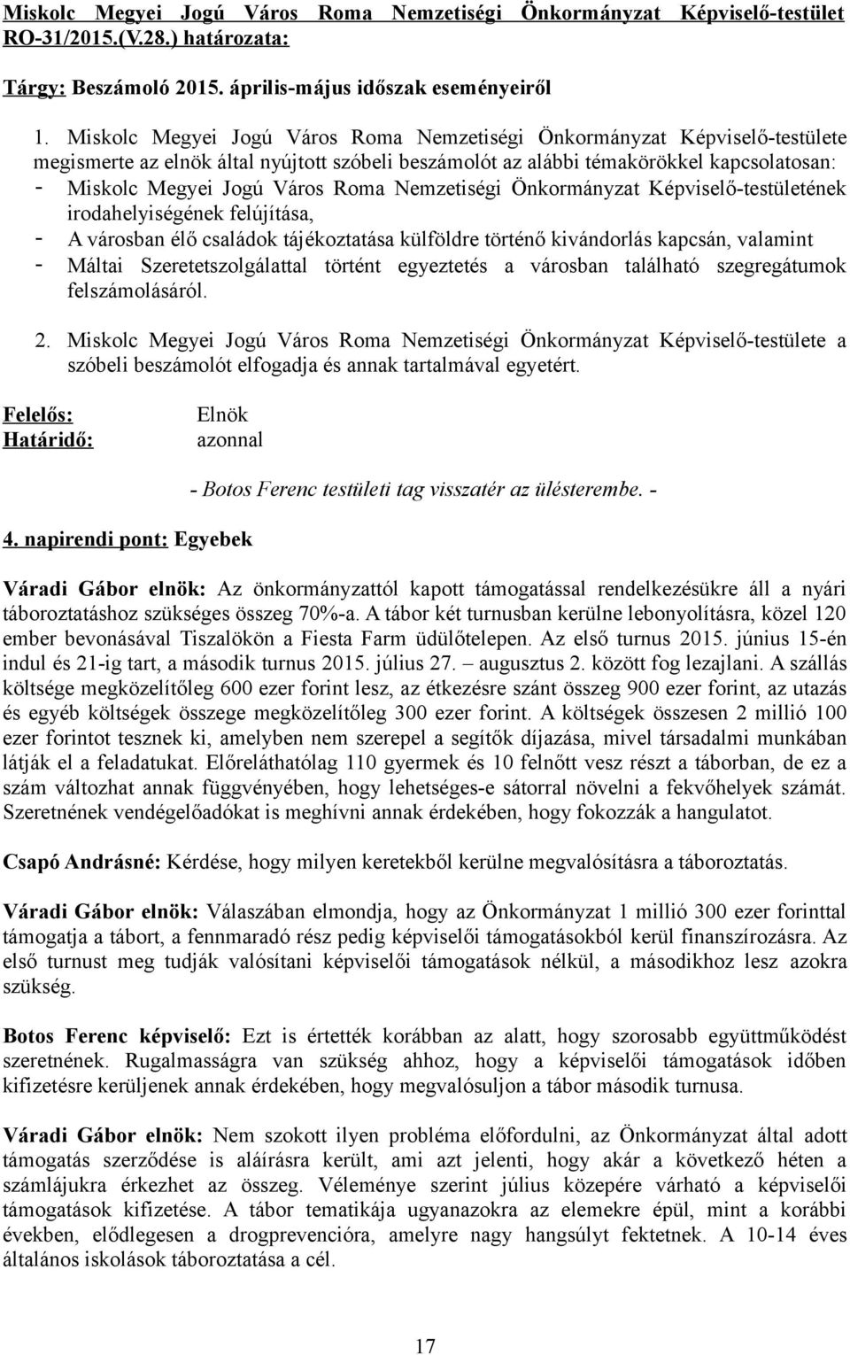 Roma Nemzetiségi Önkormányzat Képviselő-testületének irodahelyiségének felújítása, - A városban élő családok tájékoztatása külföldre történő kivándorlás kapcsán, valamint - Máltai