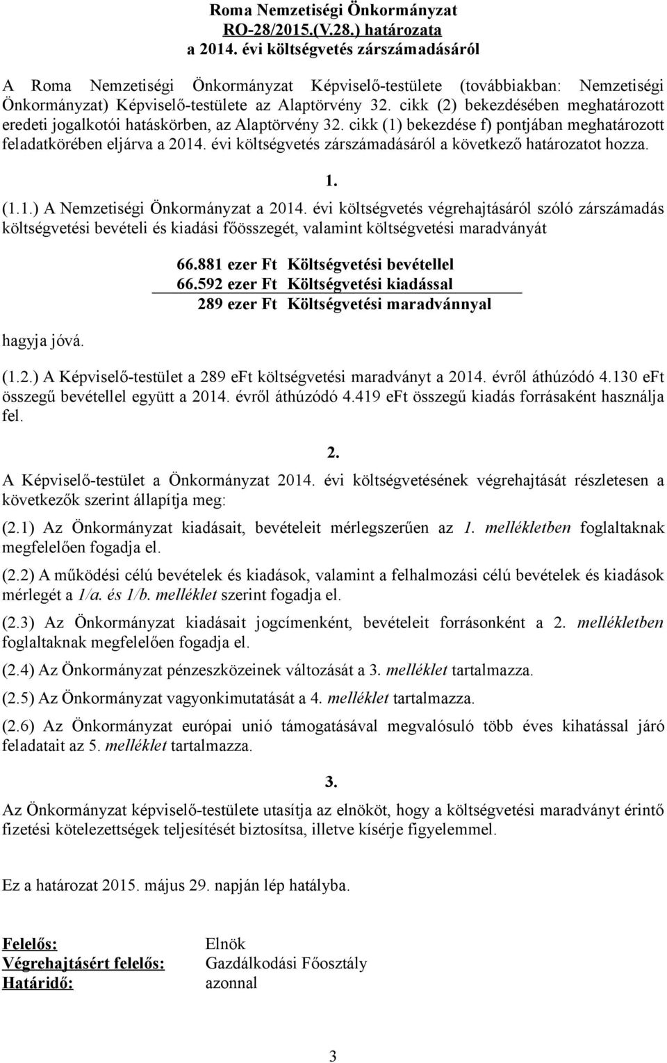 cikk (2) bekezdésében meghatározott eredeti jogalkotói hatáskörben, az Alaptörvény 32. cikk (1) bekezdése f) pontjában meghatározott feladatkörében eljárva a 2014.