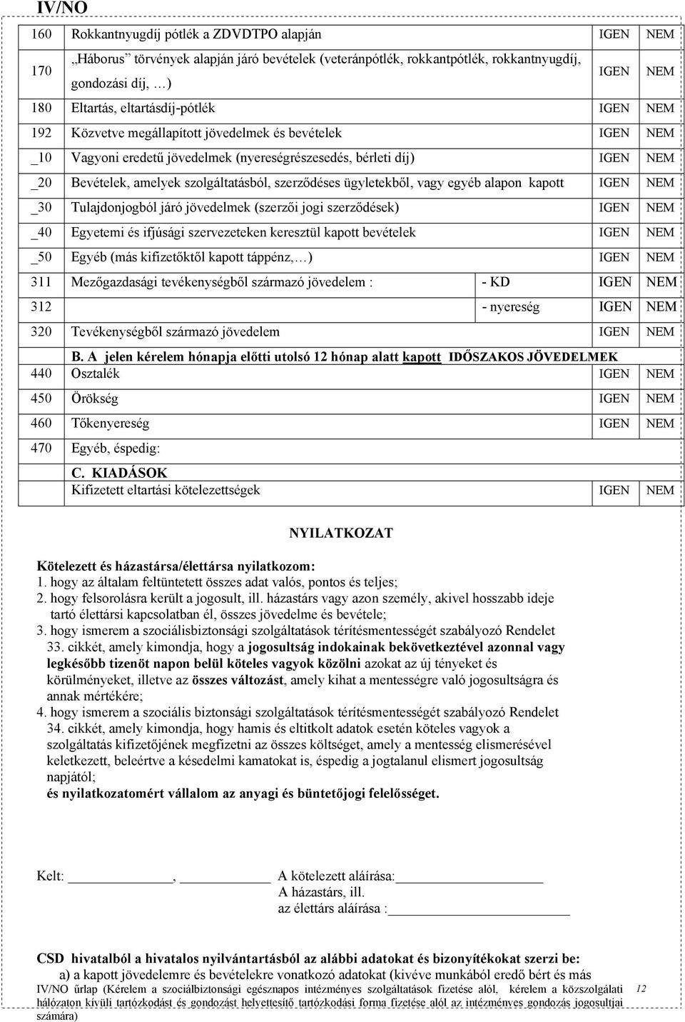 kapott _30 Tulajdonjogból járó jövedelmek (szerzői jogi szerződések) _40 Egyetemi és ifjúsági szervezeteken keresztül kapott bevételek _50 Egyéb (más kifizetőktől kapott táppénz, ) 311 Mezőgazdasági