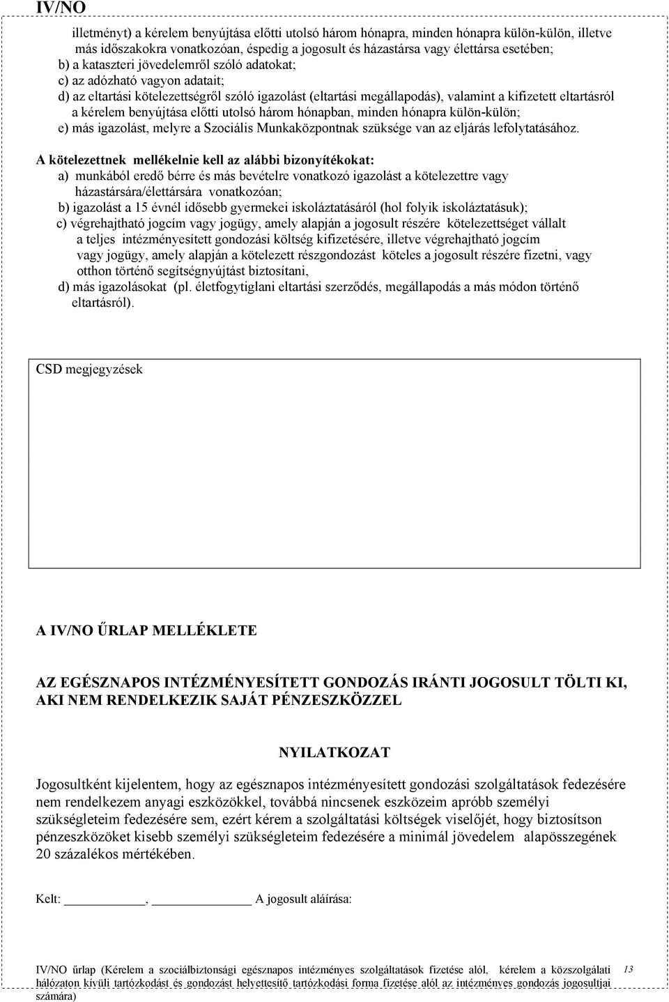 benyújtása előtti utolsó három hónapban, minden hónapra külön-külön; e) más igazolást, melyre a Szociális Munkaközpontnak szüksége van az eljárás lefolytatásához.