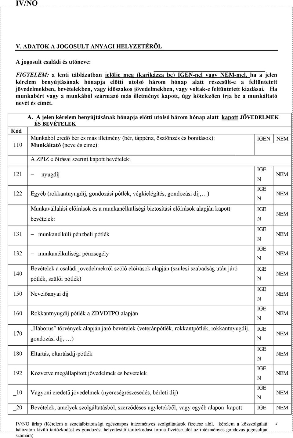 három hónap alatt részesült-e a feltüntetett jövedelmekben, bevételekben, vagy időszakos jövedelmekben, vagy voltak-e feltűntetett kiadásai.