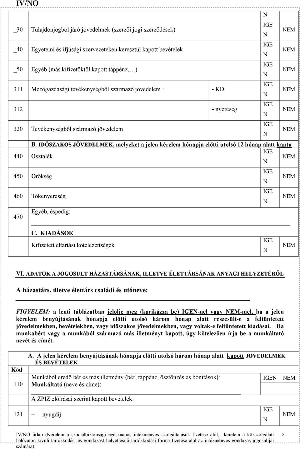 IDŐSZAKOS JÖVEDELMEK, melyeket a jelen kérelem hónapja előtti utolsó 12 hónap alatt kapta 440 Osztalék 450 Örökség 460 Tőkenyereség 470 Egyéb, éspedig: C.