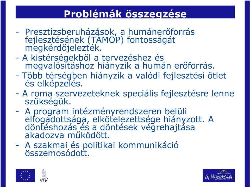 - Több térségben hiányzik a valódi fejlesztési ötlet és elképzelés. - A roma szervezeteknek speciális fejlesztésre lenne szükségük.