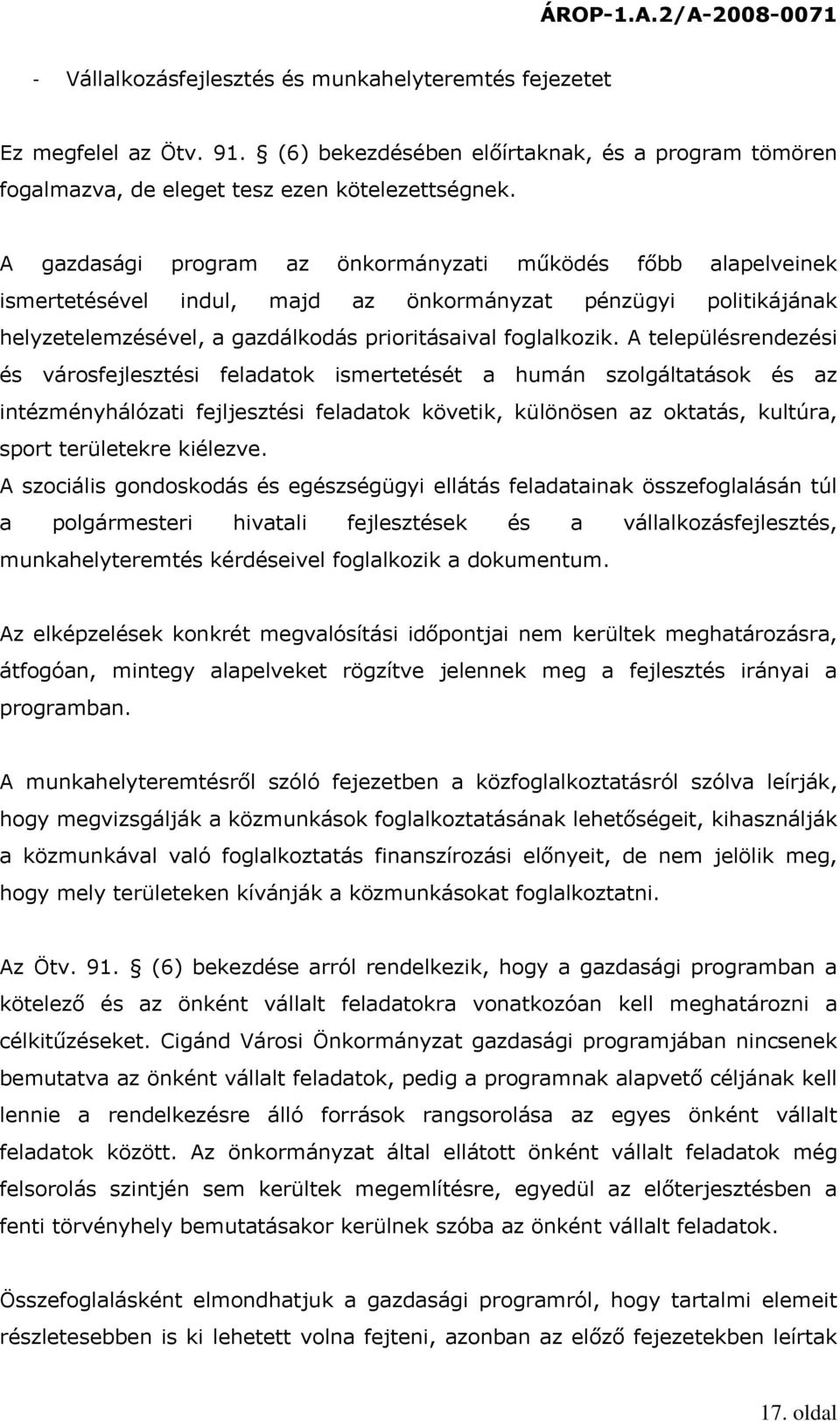 A településrendezési és városfejlesztési feladatok ismertetését a humán szolgáltatások és az intézményhálózati fejljesztési feladatok követik, különösen az oktatás, kultúra, sport területekre