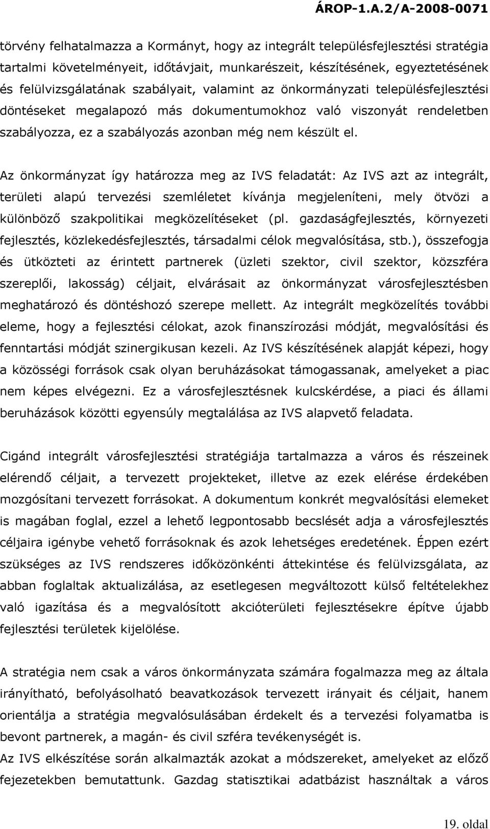 Az önkormányzat így határozza meg az IVS feladatát: Az IVS azt az integrált, területi alapú tervezési szemléletet kívánja megjeleníteni, mely ötvözi a különböző szakpolitikai megközelítéseket (pl.