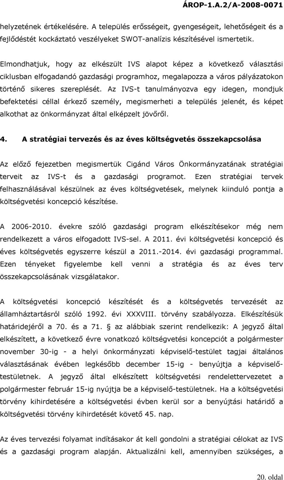 Az IVS-t tanulmányozva egy idegen, mondjuk befektetési céllal érkező személy, megismerheti a település jelenét, és képet alkothat az önkormányzat által elképzelt jövőről. 4.