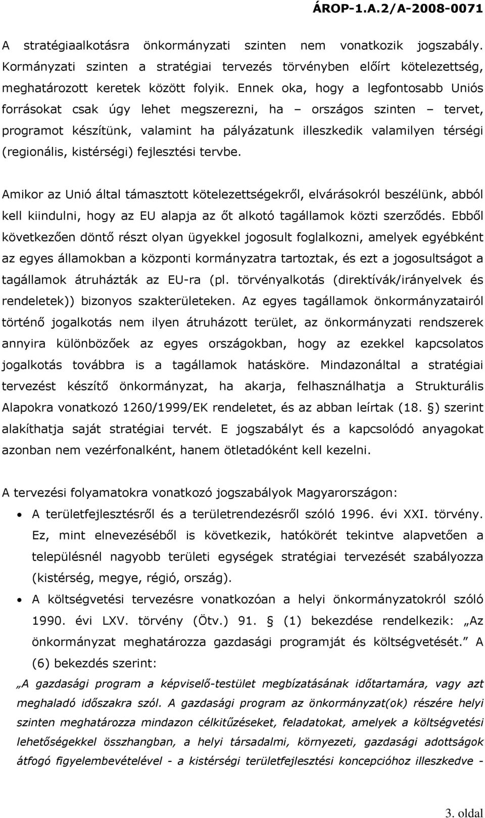 kistérségi) fejlesztési tervbe. Amikor az Unió által támasztott kötelezettségekről, elvárásokról beszélünk, abból kell kiindulni, hogy az EU alapja az őt alkotó tagállamok közti szerződés.