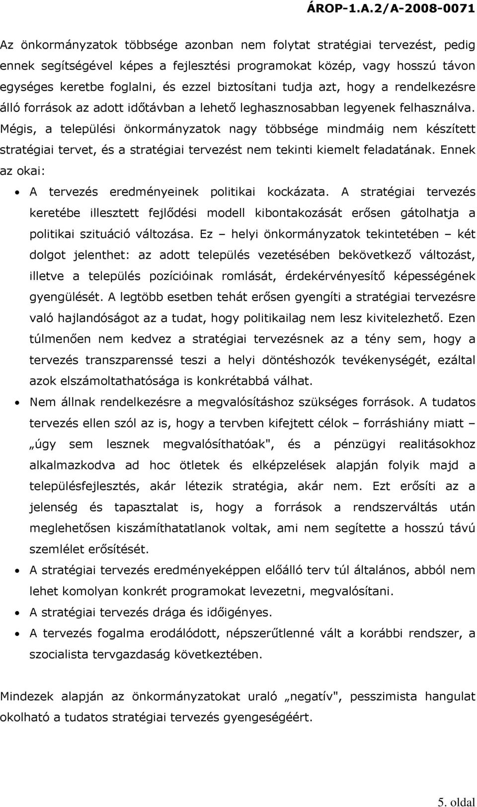 Mégis, a települési önkormányzatok nagy többsége mindmáig nem készített stratégiai tervet, és a stratégiai tervezést nem tekinti kiemelt feladatának.