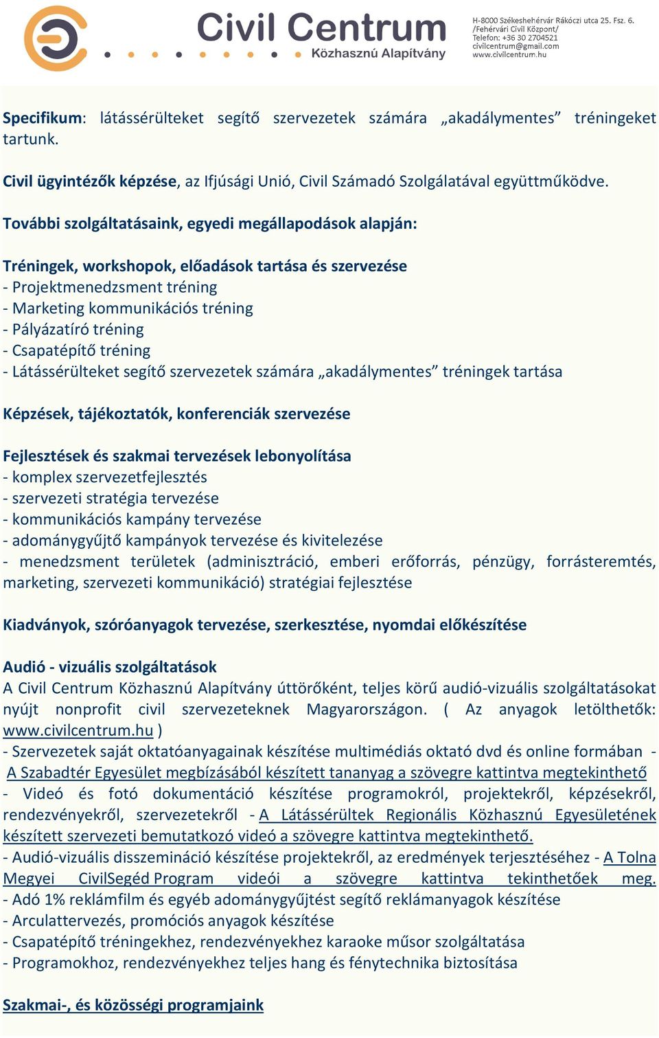 Csapatépítő tréning - Látássérülteket segítő szervezetek számára akadálymentes tréningek tartása Képzések, tájékoztatók, konferenciák szervezése Fejlesztések és szakmai tervezések lebonyolítása -