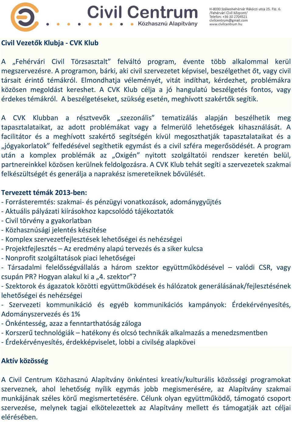 A CVK Klub célja a jó hangulatú beszélgetés fontos, vagy érdekes témákról. A beszélgetéseket, szükség esetén, meghívott szakértők segítik.