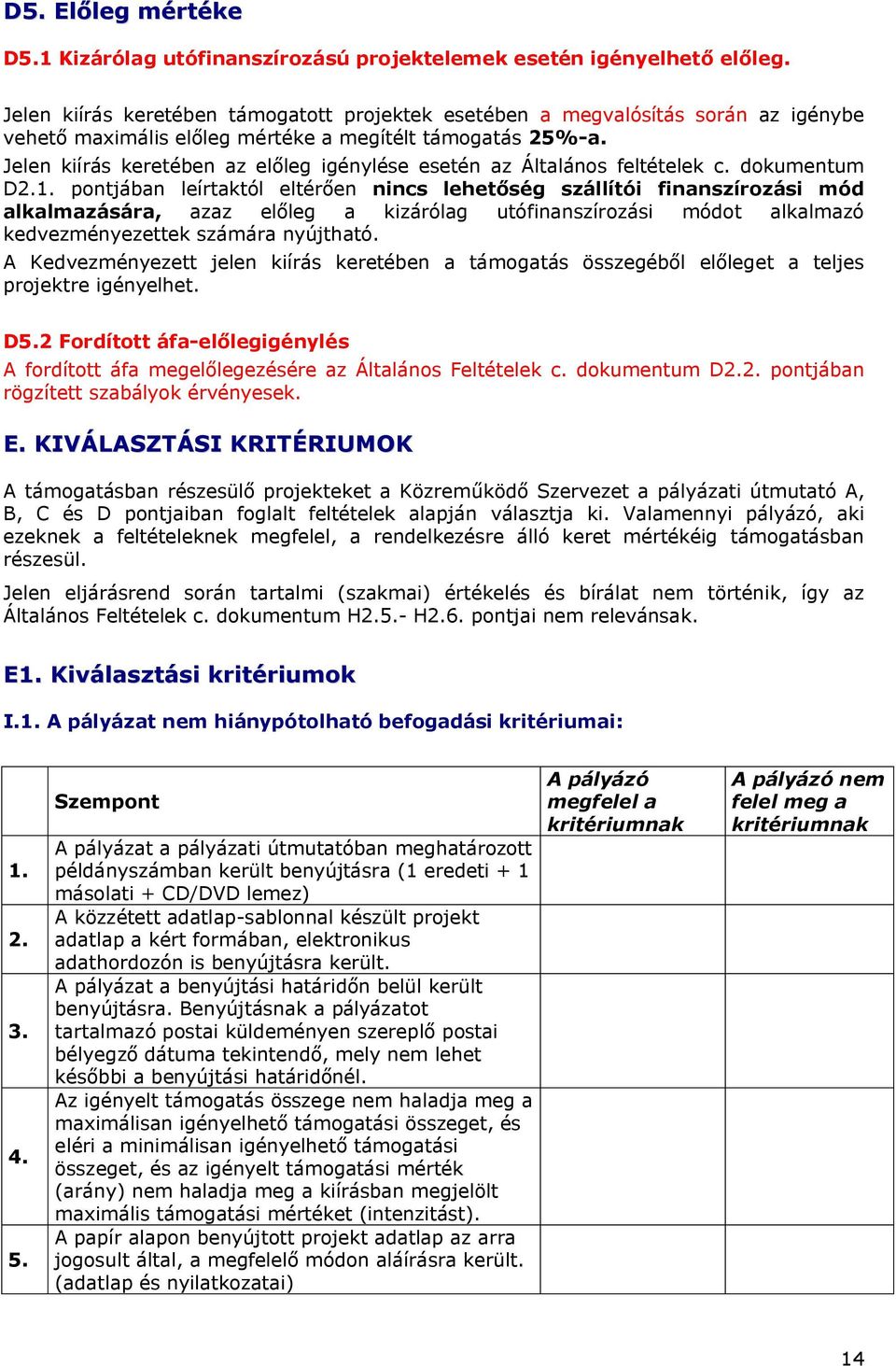 Jelen kiírás keretében az előleg igénylése esetén az Általános feltételek c. dokumentum D2.1.