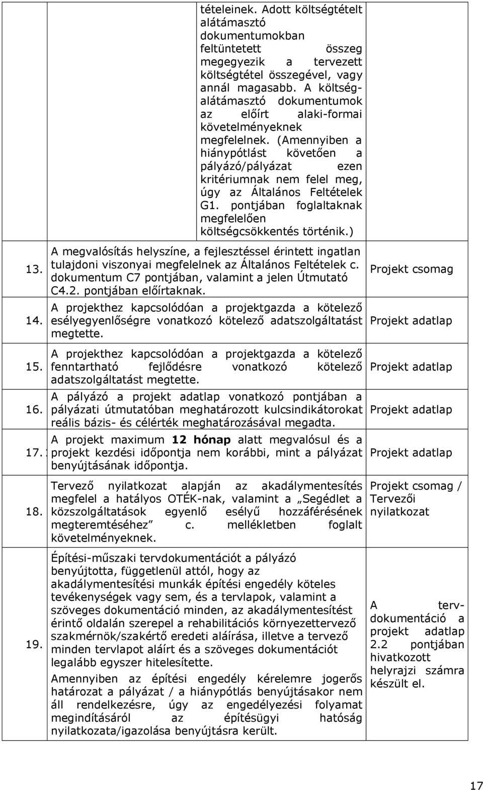 (Amennyiben a hiánypótlást követően a pályázó/pályázat ezen kritériumnak nem felel meg, úgy az Általános Feltételek G1. pontjában foglaltaknak megfelelően költségcsökkentés történik.