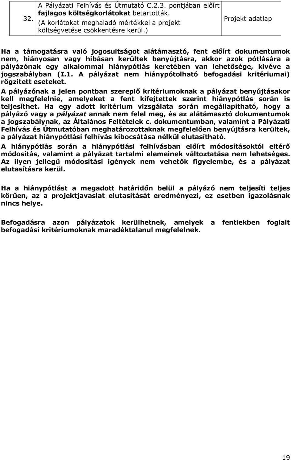 van lehetősége, kivéve a jogszabályban (I.1. A pályázat nem hiánypótolható befogadási kritériumai) rögzített eseteket.