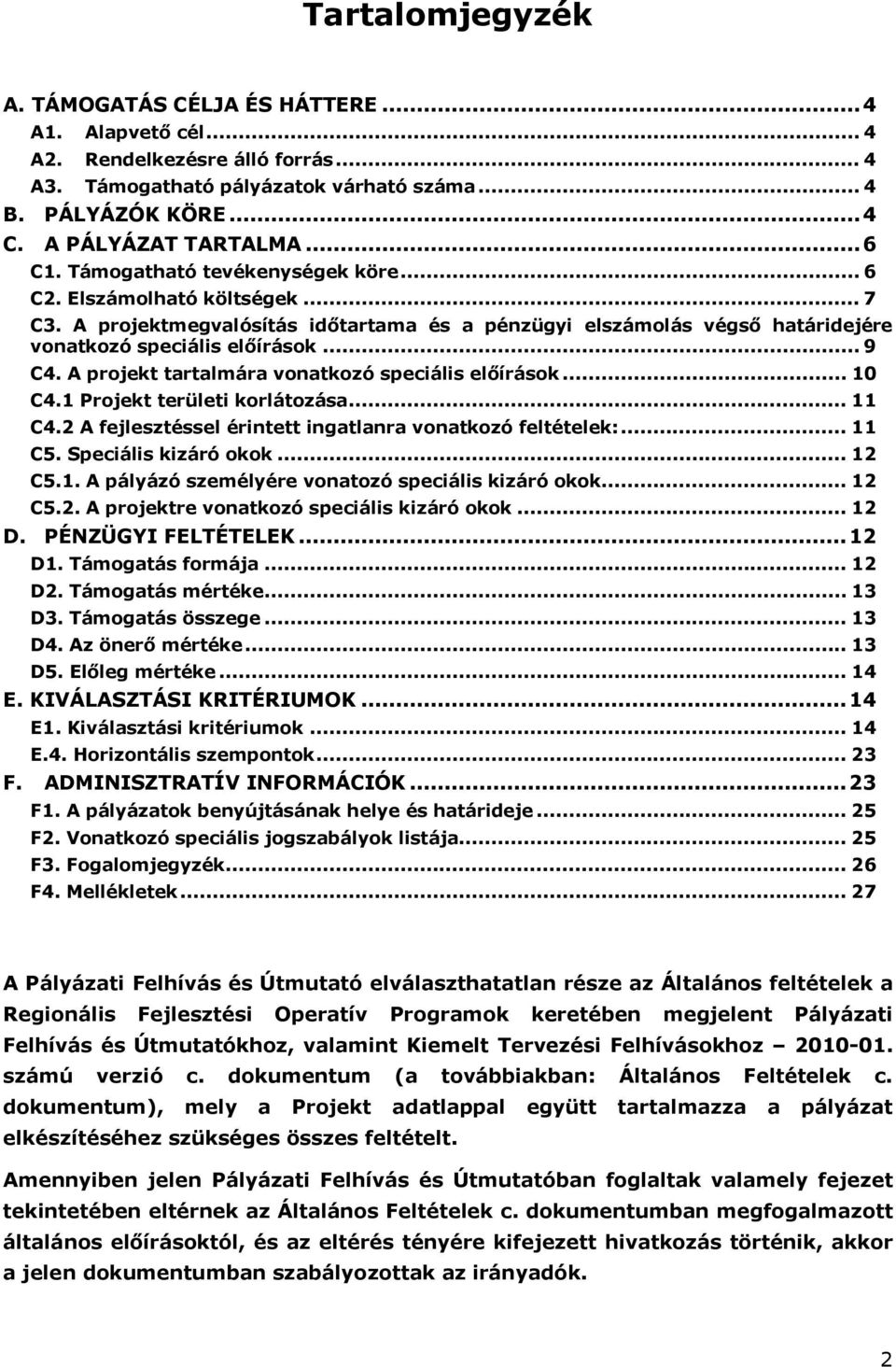 A projekt tartalmára vonatkozó speciális előírások... 10 C4.1 Projekt területi korlátozása... 11 C4.2 A fejlesztéssel érintett ingatlanra vonatkozó feltételek:... 11 C5. Speciális kizáró okok... 12 C5.