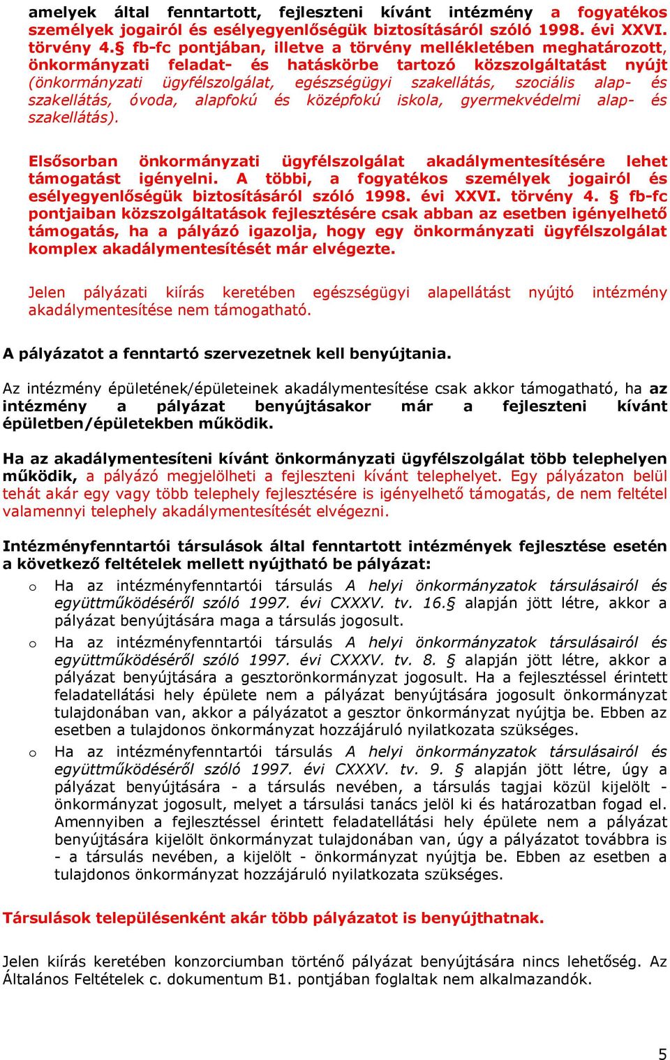 alap- és szakellátás, óvoda, alapfokú és középfokú iskola, gyermekvédelmi alap- és szakellátás). Elsősorban önkormányzati ügyfélszolgálat akadálymentesítésére lehet támogatást igényelni.