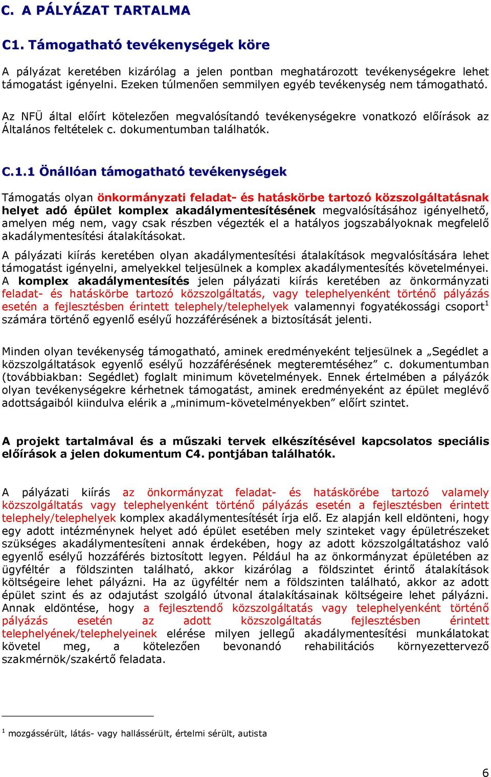 1.1 Önállóan támogatható tevékenységek Támogatás olyan önkormányzati feladat- és hatáskörbe tartozó közszolgáltatásnak helyet adó épület komplex akadálymentesítésének megvalósításához igényelhető,