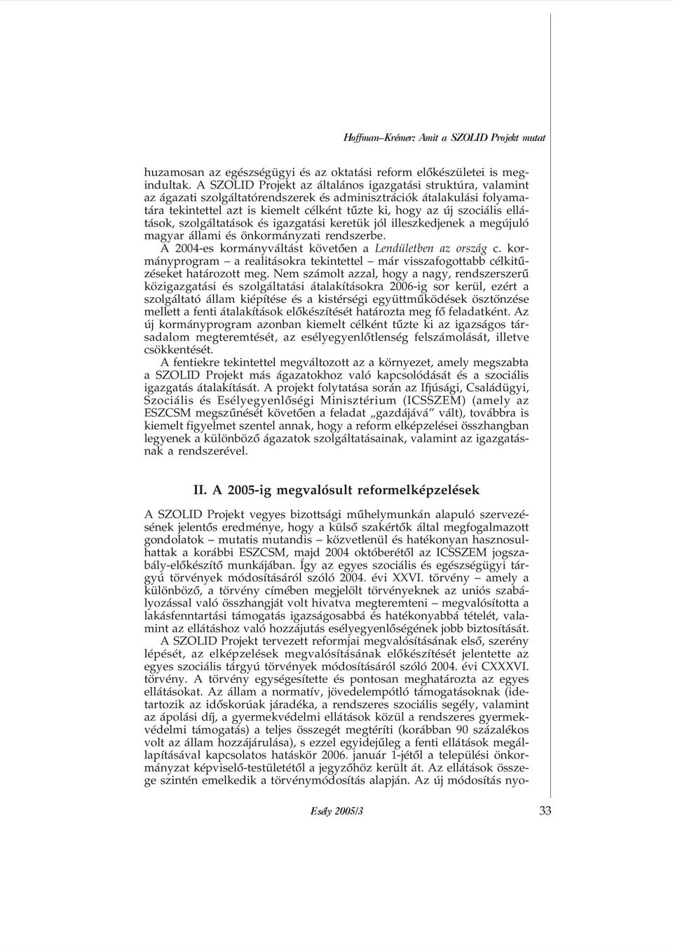 szociális ellátások, szolgáltatások és igazgatási keretük jól illeszkedjenek a megújuló magyar állami és önkormányzati rendszerbe. A 2004-es kormányváltást követõen a Lendületben az ország c.