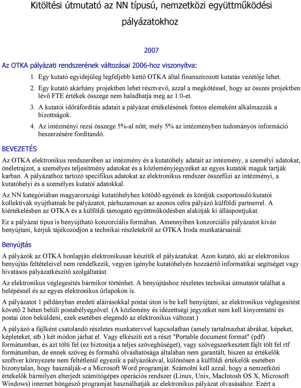 Egy kutató akárhány projektben lehet résztvevő, azzal a megkötéssel, hogy az összes projektben lévő FTE értékek összege nem haladhatja meg az 1.0-et. 3.