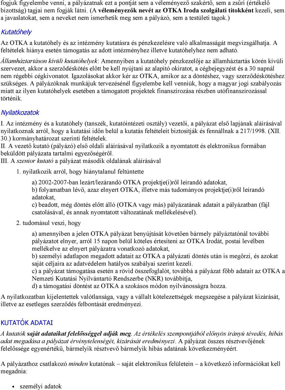 ) Kutatóhely Az OTKA a kutatóhely és az intézmény kutatásra és pénzkezelésre való alkalmasságát megvizsgálhatja.