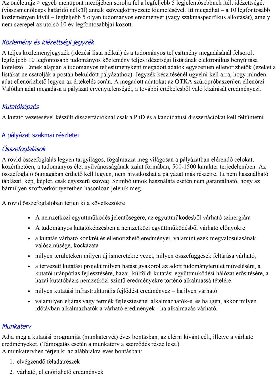 Közlemény és idézettségi jegyzék A teljes közleményjegyzék (idézési lista nélkül) és a tudományos teljesítmény megadásánál felsorolt legfeljebb 10 legfontosabb tudományos közlemény teljes idézetségi