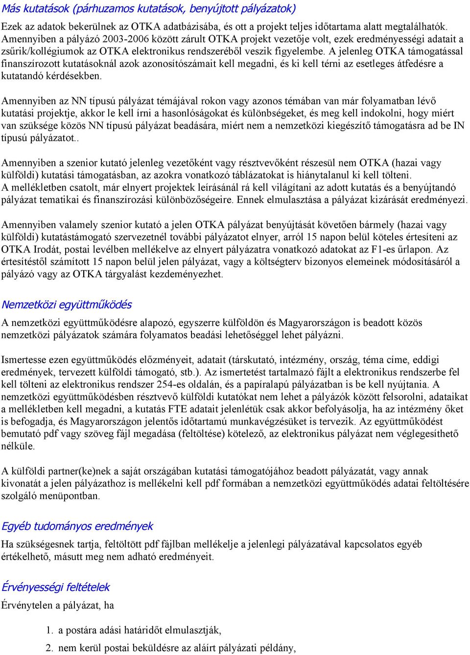 A jelenleg OTKA támogatással finanszírozott kutatásoknál azok azonosítószámait kell megadni, és ki kell térni az esetleges átfedésre a kutatandó kérdésekben.