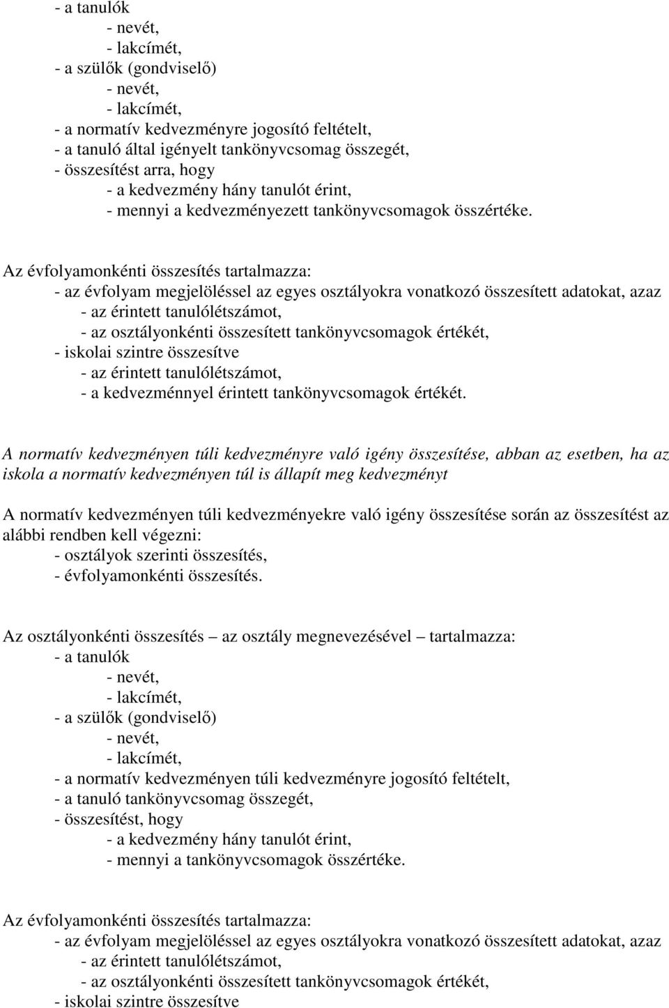 Az évfolyamonkénti összesítés tartalmazza: - az évfolyam megjelöléssel az egyes osztályokra vonatkozó összesített adatokat, azaz - az érintett tanulólétszámot, - az osztályonkénti összesített