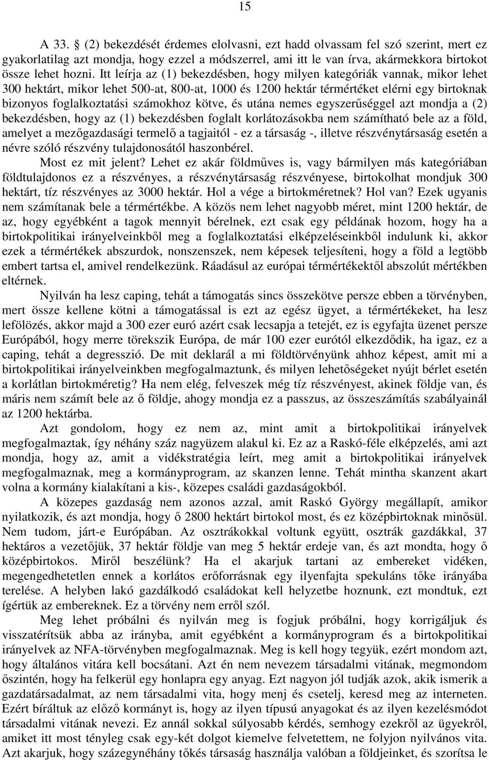 számokhoz kötve, és utána nemes egyszerűséggel azt mondja a (2) bekezdésben, hogy az (1) bekezdésben foglalt korlátozásokba nem számítható bele az a föld, amelyet a mezőgazdasági termelő a tagjaitól