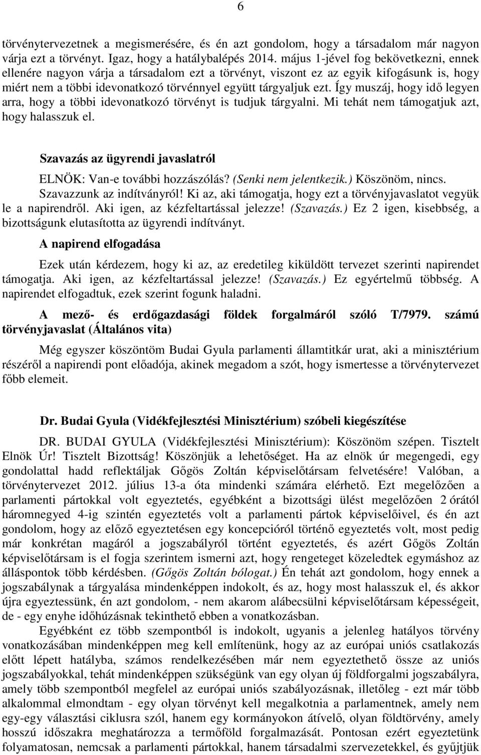 Így muszáj, hogy idő legyen arra, hogy a többi idevonatkozó törvényt is tudjuk tárgyalni. Mi tehát nem támogatjuk azt, hogy halasszuk el.