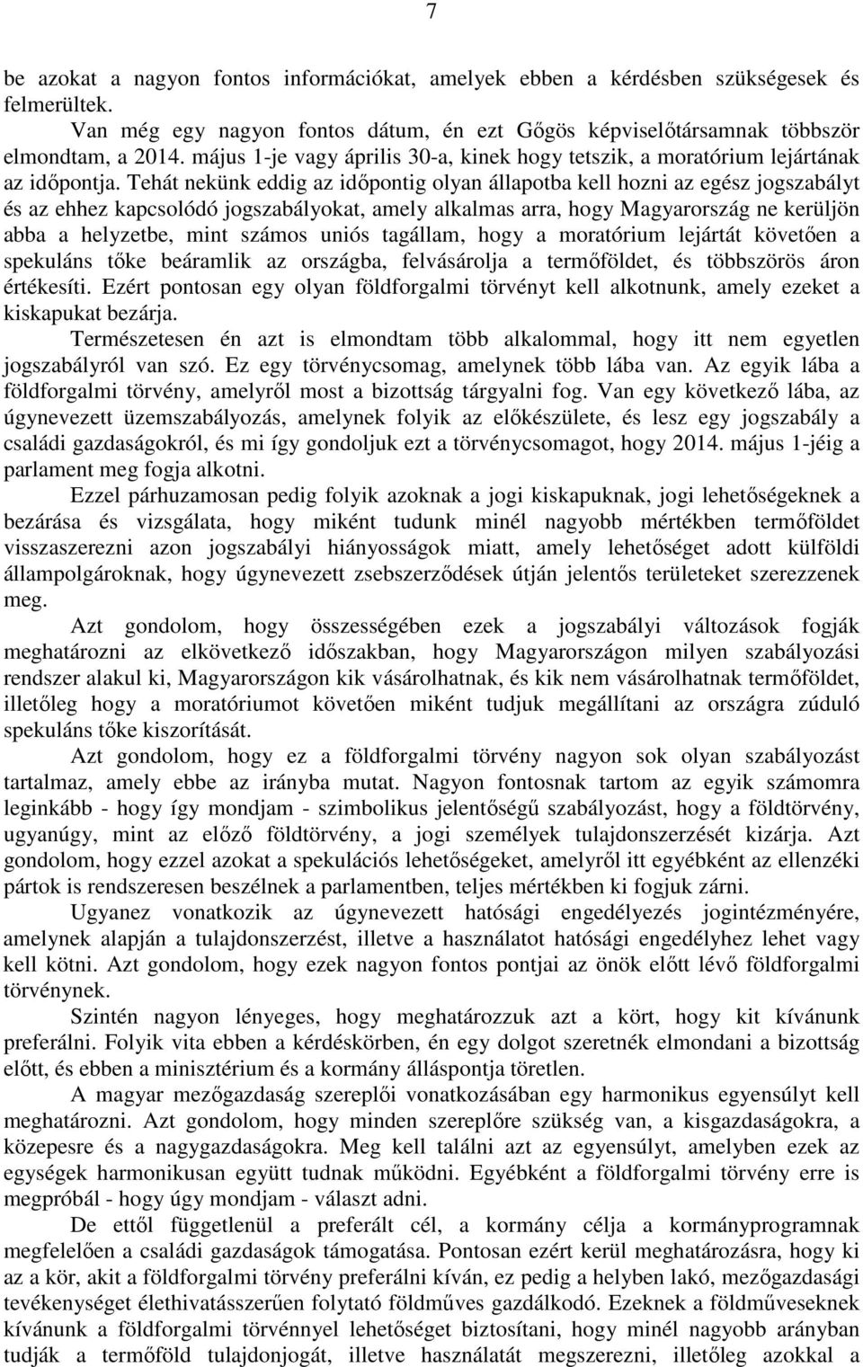 Tehát nekünk eddig az időpontig olyan állapotba kell hozni az egész jogszabályt és az ehhez kapcsolódó jogszabályokat, amely alkalmas arra, hogy Magyarország ne kerüljön abba a helyzetbe, mint számos