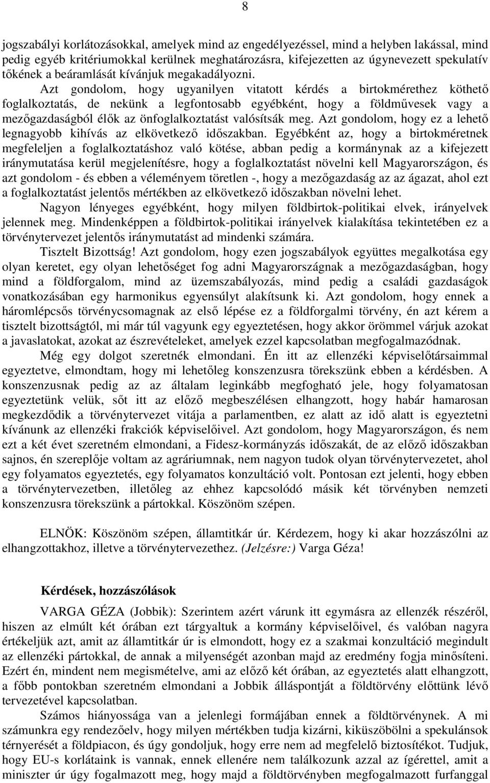 Azt gondolom, hogy ugyanilyen vitatott kérdés a birtokmérethez köthető foglalkoztatás, de nekünk a legfontosabb egyébként, hogy a földművesek vagy a mezőgazdaságból élők az önfoglalkoztatást