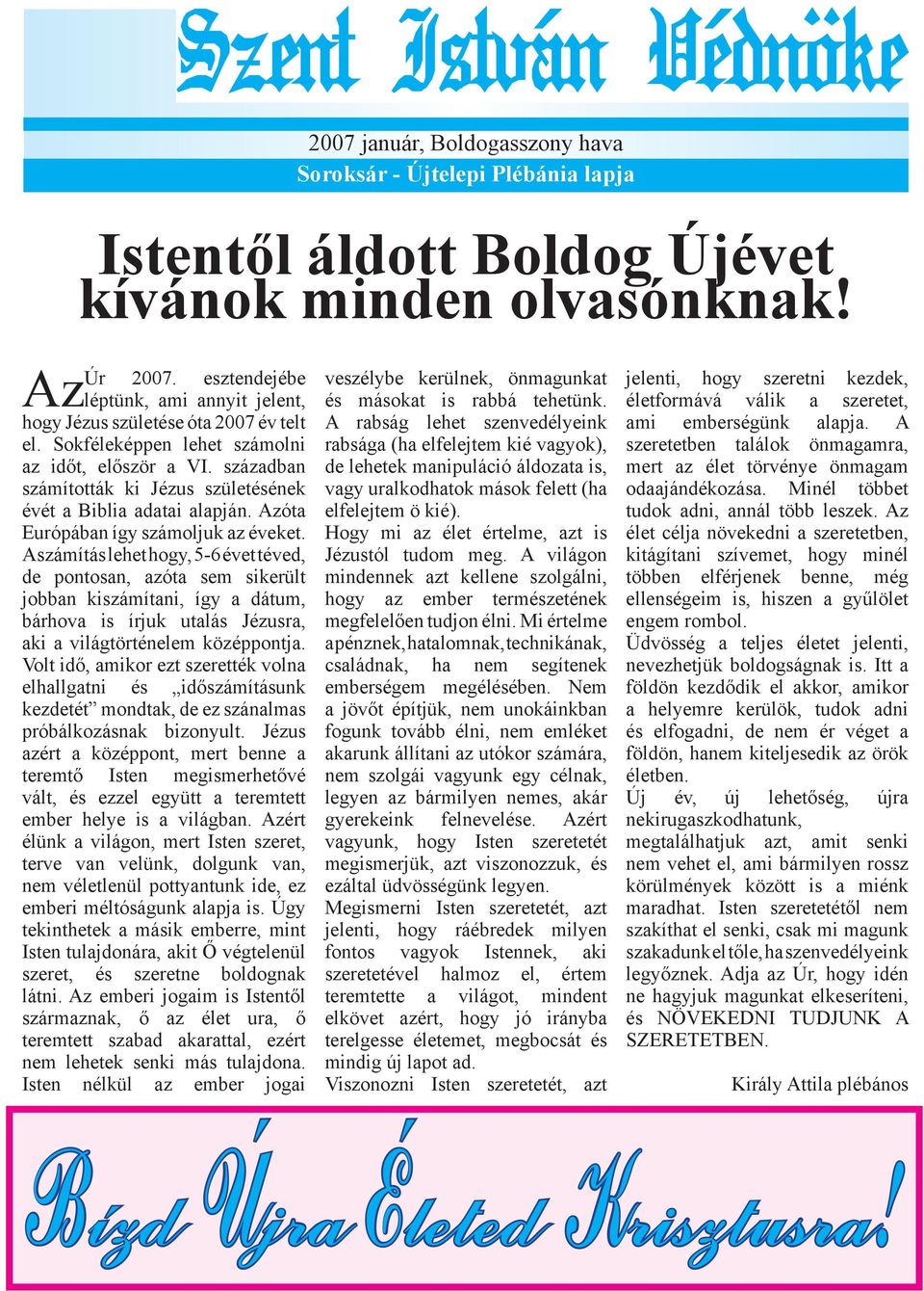 A számítás lehet hogy, 5-6 évet téved, de pontosan, azóta sem sikerült jobban kiszámítani, így a dátum, bárhova is írjuk utalás Jézusra, aki a világtörténelem középpontja.