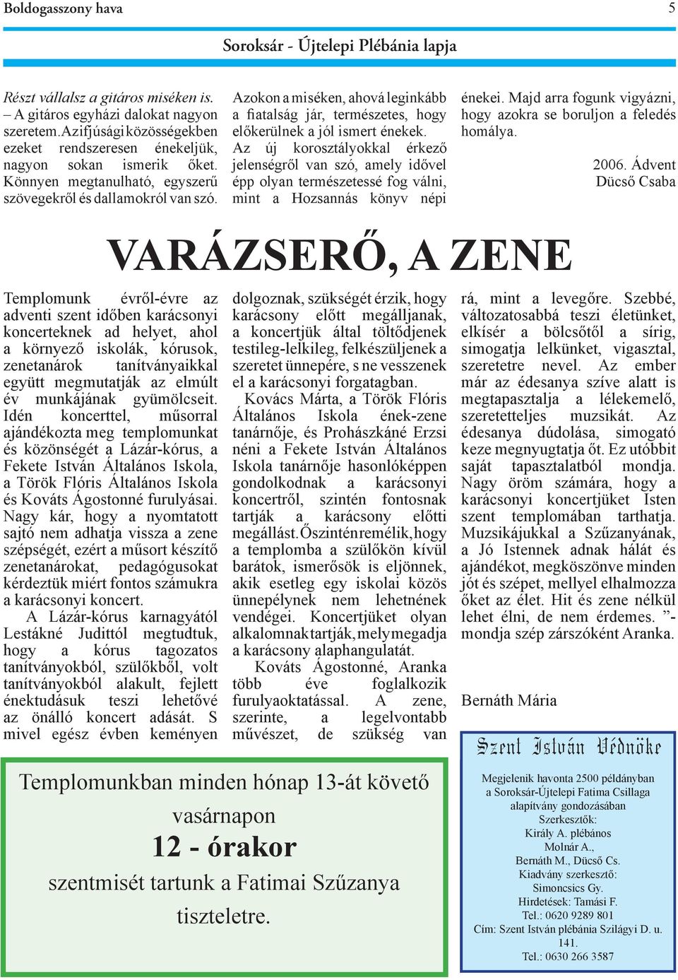 Az új korosztályokkal érkező jelenségről van szó, amely idővel épp olyan természetessé fog válni, mint a Hozsannás könyv népi énekei.