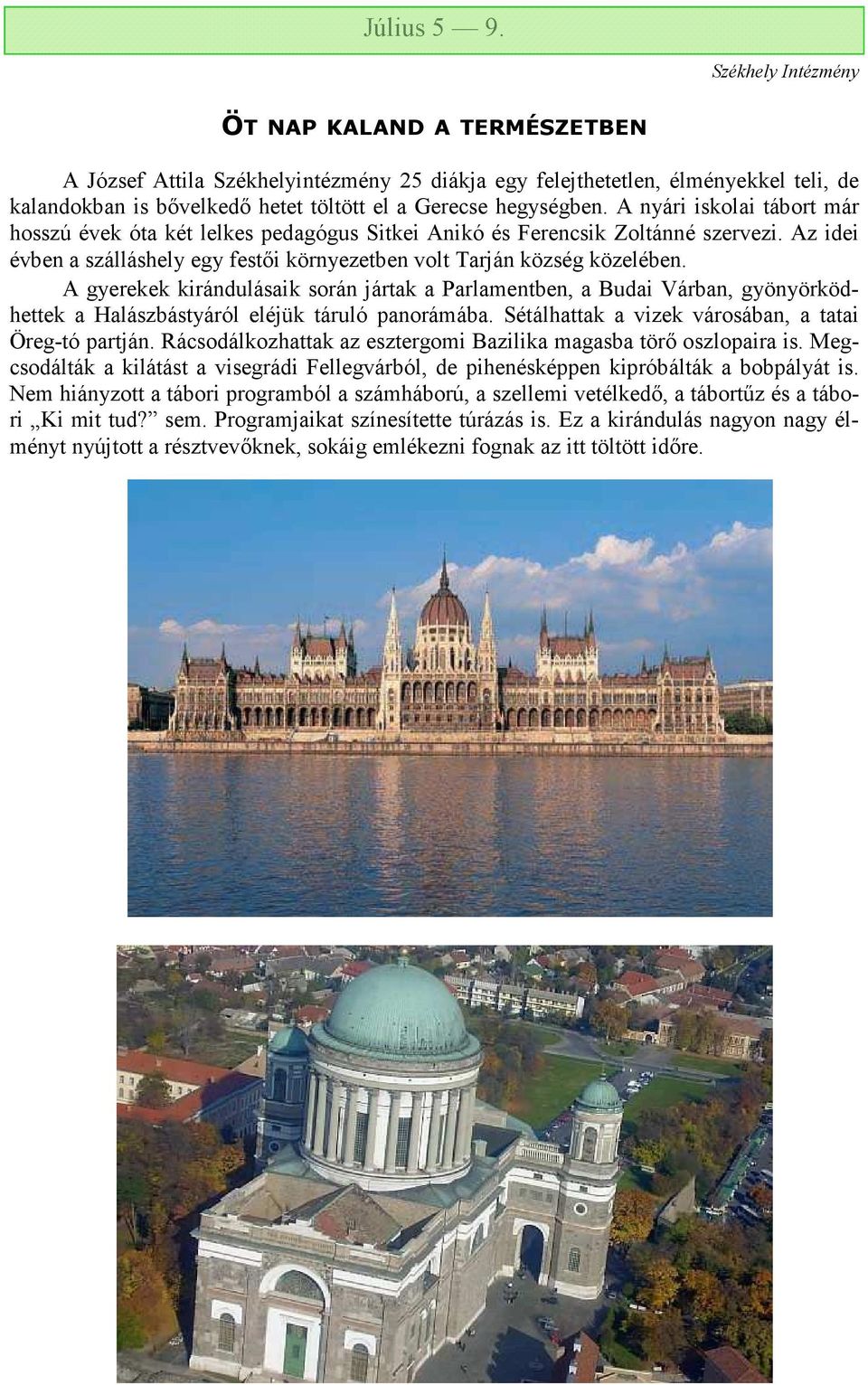 A nyári iskolai tábort már hosszú évek óta két lelkes pedagógus Sitkei Anikó és Ferencsik Zoltánné szervezi. Az idei évben a szálláshely egy festıi környezetben volt Tarján község közelében.