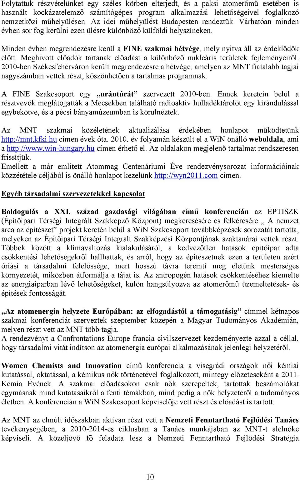 Minden évben megrendezésre kerül a FINE szakmai hétvége, mely nyitva áll az érdeklődők előtt. Meghívott előadók tartanak előadást a különböző nukleáris területek fejleményeiről.